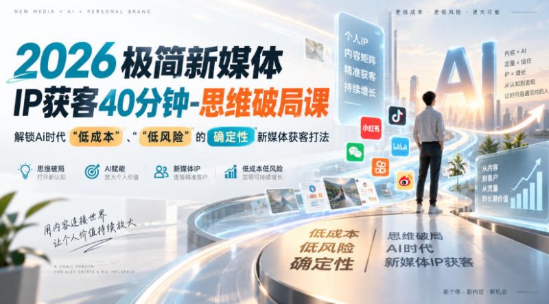 2026极简新媒体IP获客40分钟-思维破局课，解锁Ai时代“低成本”、“低风险”的确定性新媒体获客打法-西蒙学社