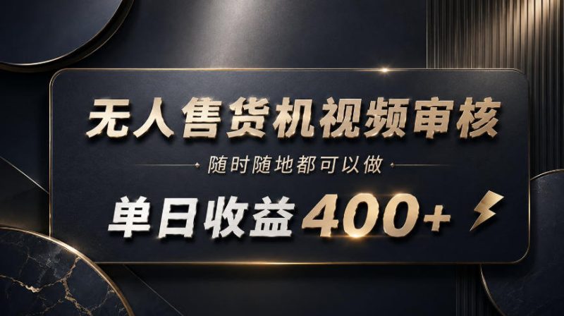 无人售货机视频审核，随时随地都可以做，单日收益400+，有手就能做【揭秘】-西蒙学社