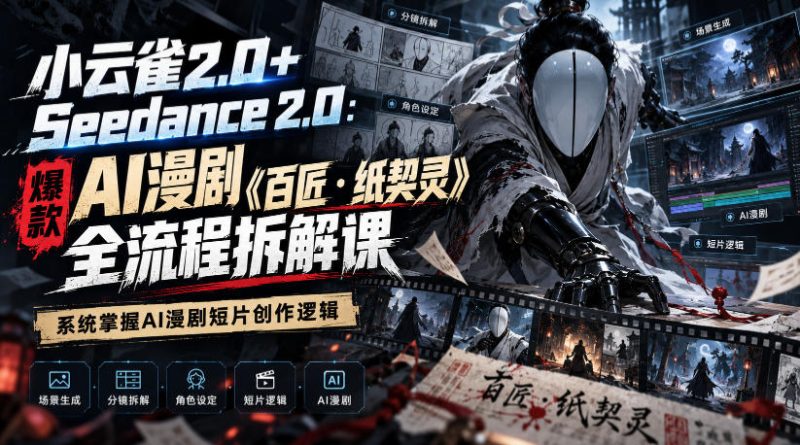 小云雀2.0+Seedance 2.0:爆款AI漫剧《百匠・纸契灵》全流程拆解课,系统掌握AI漫剧短片创作逻辑-西蒙学社