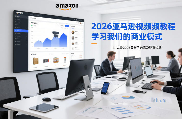 2026亚马逊视频教程,学习我们的商业模式,以及2026最新的选品及运营经验(更新1027)-西蒙学社