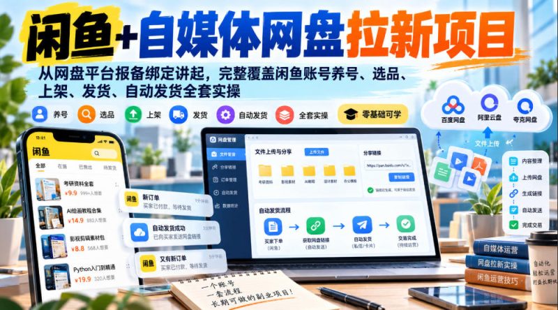 闲鱼+自媒体网盘拉新项目，从网盘平台报备绑定讲起，完整覆盖闲鱼账号养号、选品、上架、发货、自动发货全套实操-西蒙学社